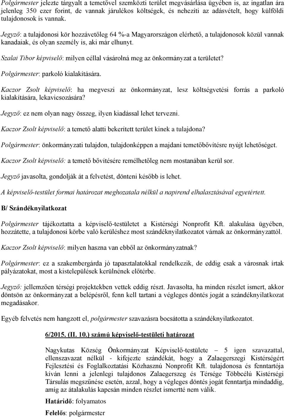 Szalai Tibor képviselő: milyen céllal vásárolná meg az önkormányzat a területet? Polgármester: parkoló kialakítására.