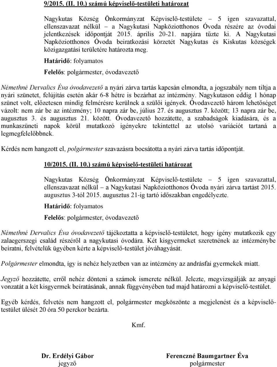 , óvodavezető Némethné Dervalics Éva óvodavezető a nyári zárva tartás kapcsán elmondta, a jogszabály nem tiltja a nyári szünetet, felújítás esetén akár 6-8 hétre is bezárhat az intézmény.