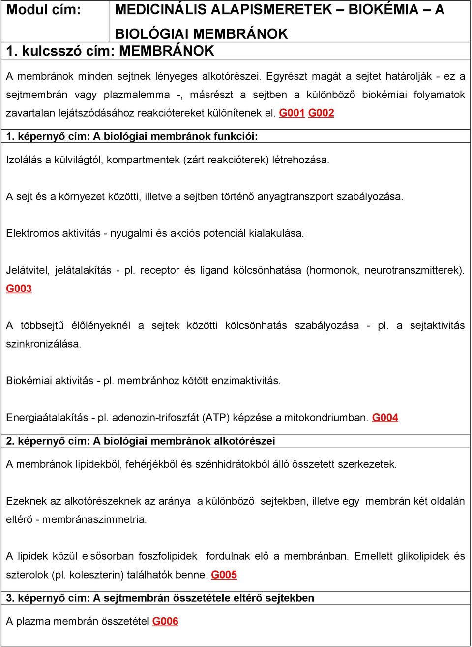 képernyő cím: A biológiai membránok funkciói: Izolálás a külvilágtól, kompartmentek (zárt reakcióterek) létrehozása.