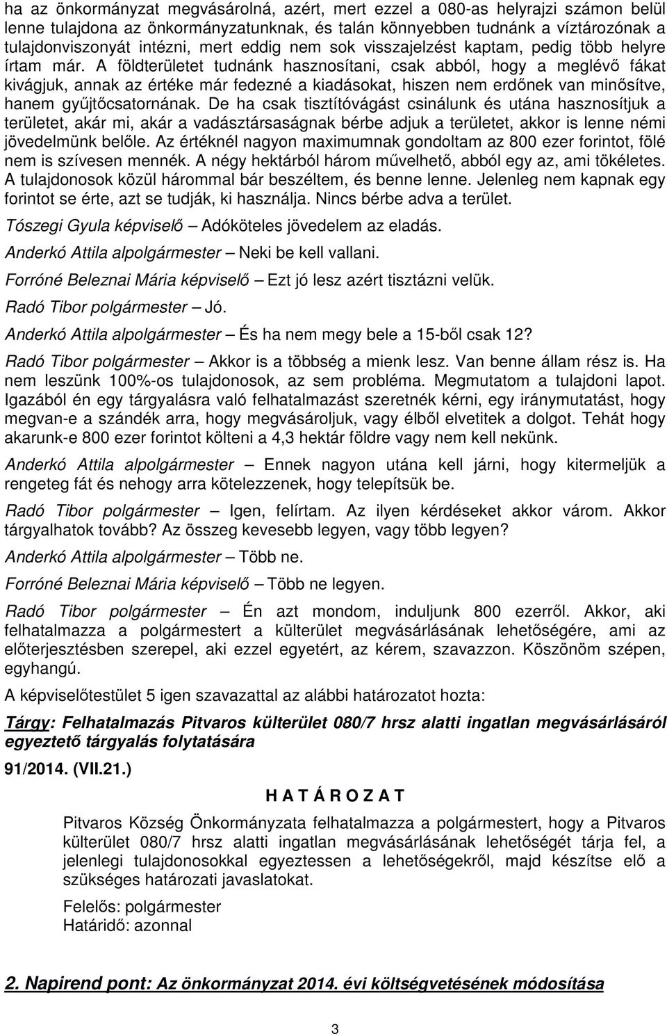 A földterületet tudnánk hasznosítani, csak abból, hogy a meglévő fákat kivágjuk, annak az értéke már fedezné a kiadásokat, hiszen nem erdőnek van minősítve, hanem gyűjtőcsatornának.