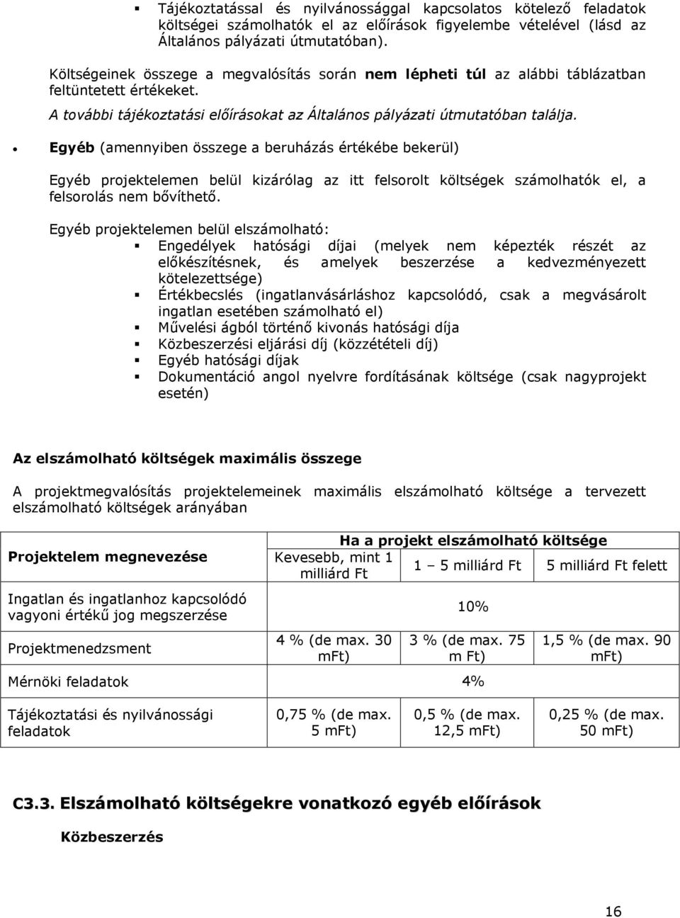 Egyéb (amennyiben összege a beruházás értékébe bekerül) Egyéb prjektelemen belül kizárólag az itt felsrlt költségek számlhatók el, a felsrlás nem bővíthető.