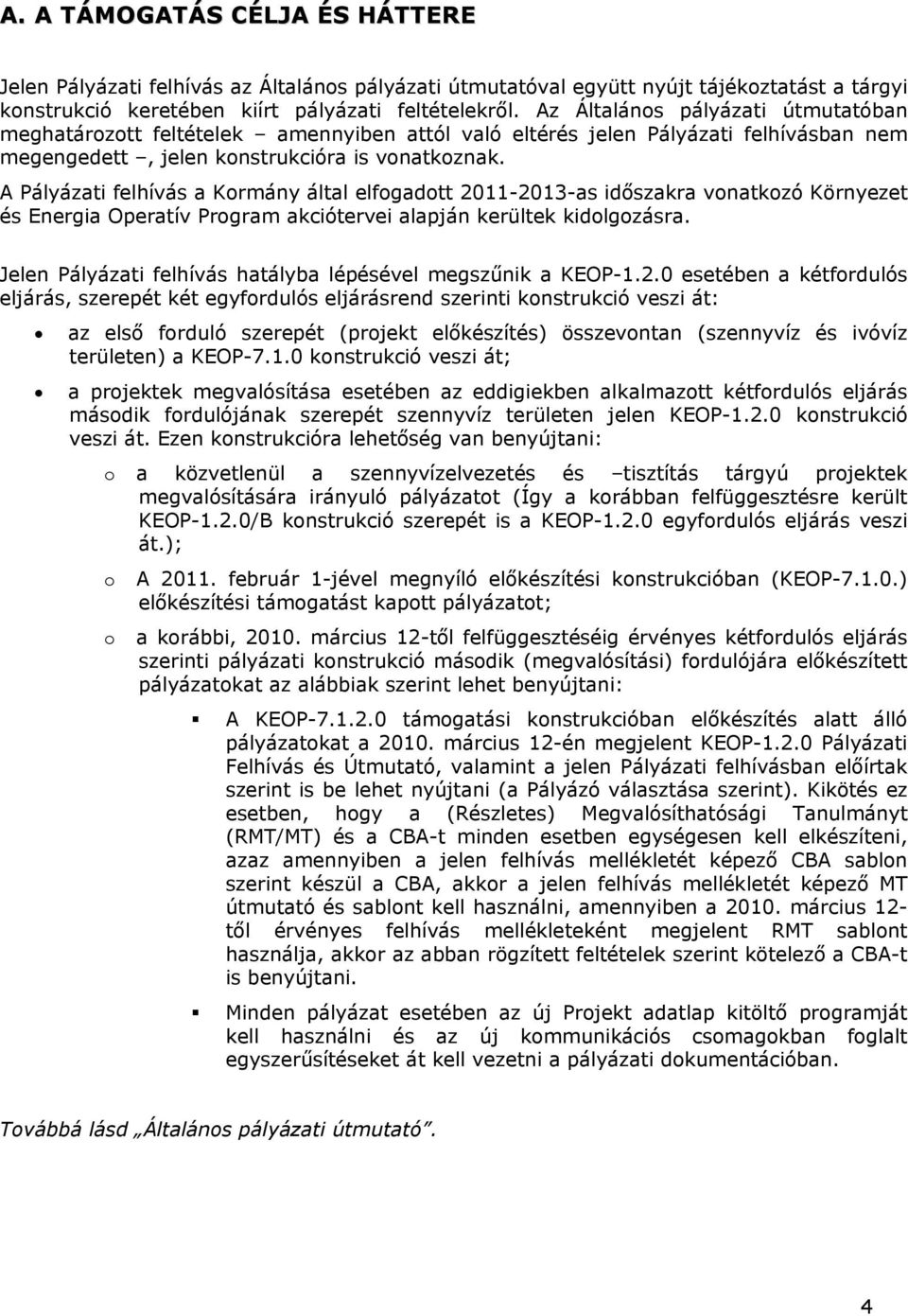 A Pályázati felhívás a rmány által elfgadtt 2011-2013-as időszakra vnatkzó örnyezet és Energia Operatív Prgram akciótervei alapján kerültek kidlgzásra.