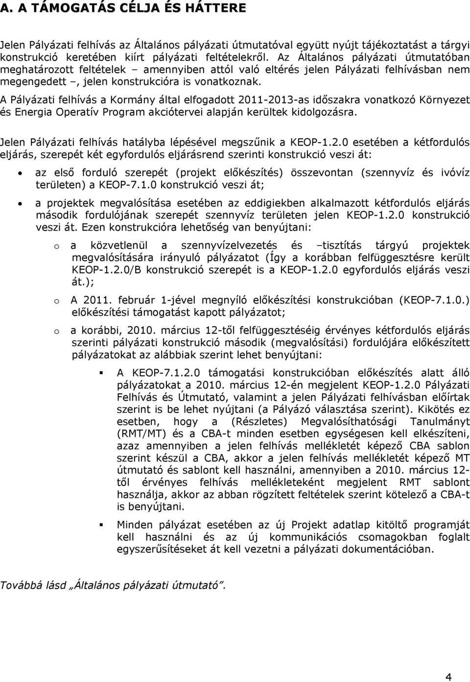 A Pályázati felhívás a rmány által elfgadtt 2011-2013-as időszakra vnatkzó örnyezet és Energia Operatív Prgram akciótervei alapján kerültek kidlgzásra.