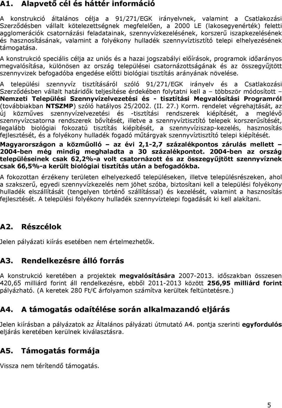 A knstrukció speciális célja az uniós és a hazai jgszabályi előírásk, prgramk időaránys megvalósítása, különösen az rszág települései csatrnázttságának és az összegyűjtött szennyvizek befgadóba