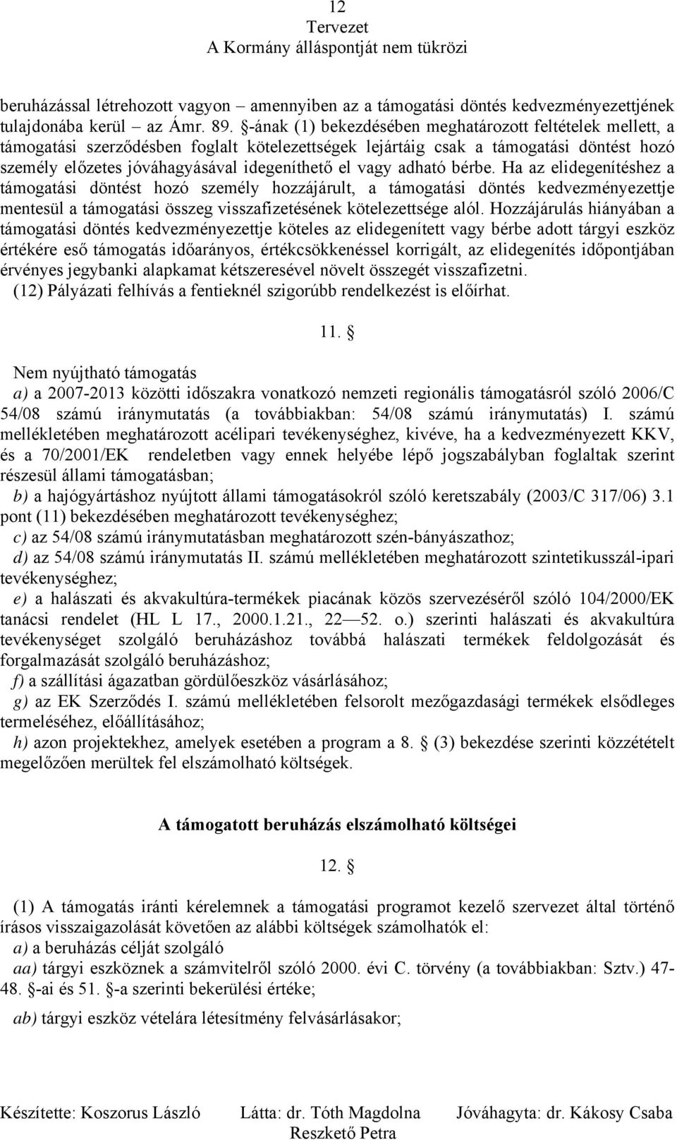 vagy adható bérbe. Ha az elidegenítéshez a támogatási döntést hozó személy hozzájárult, a támogatási döntés kedvezményezettje mentesül a támogatási összeg visszafizetésének kötelezettsége alól.