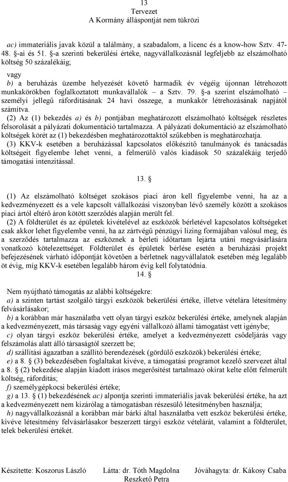 foglalkoztatott munkavállalók a Sztv. 79. -a szerint elszámolható személyi jellegű ráfordításának 24 havi összege, a munkakör létrehozásának napjától számítva.