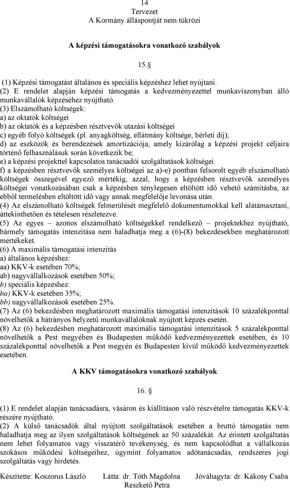 (3) Elszámolható költségek: a) az oktatók költségei b) az oktatók és a képzésben résztvevők utazási költségei c) egyéb folyó költségek (pl.