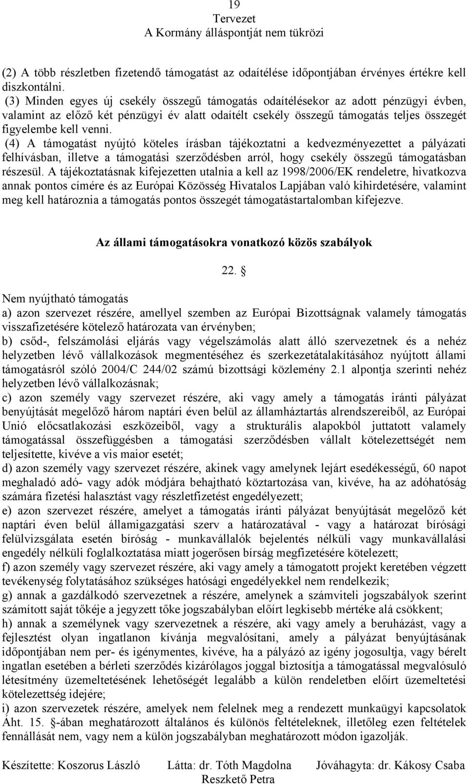 (4) A támogatást nyújtó köteles írásban tájékoztatni a kedvezményezettet a pályázati felhívásban, illetve a támogatási szerződésben arról, hogy csekély összegű támogatásban részesül.