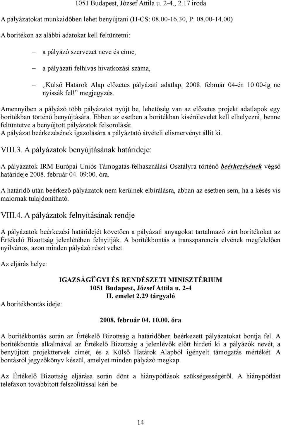 február 04-én 10:00-ig ne nyissák fel! megjegyzés. Amennyiben a pályázó több pályázatot nyújt be, lehetőség van az előzetes projekt adatlapok egy borítékban történő benyújtására.