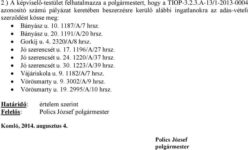 1187/A/7 hrsz. Bányász u. 20. 1191/A/20 hrsz. Gorkij u. 4. 2320/A/8 hrsz. Jó szerencsét u. 17. 1196/A/27 hrsz. Jó szerencsét u. 24. 1220/A/37 hrsz.