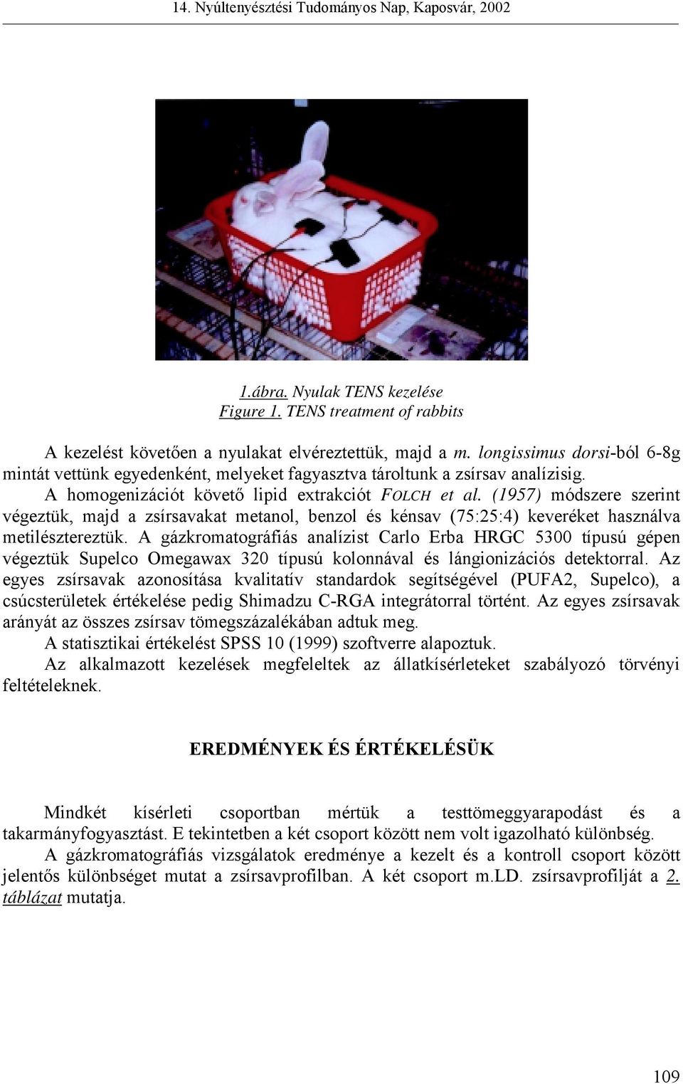 (1957) módszere szerint végeztük, majd a zsírsavakat metanol, benzol és kénsav (75:25:4) keveréket használva metilésztereztük.