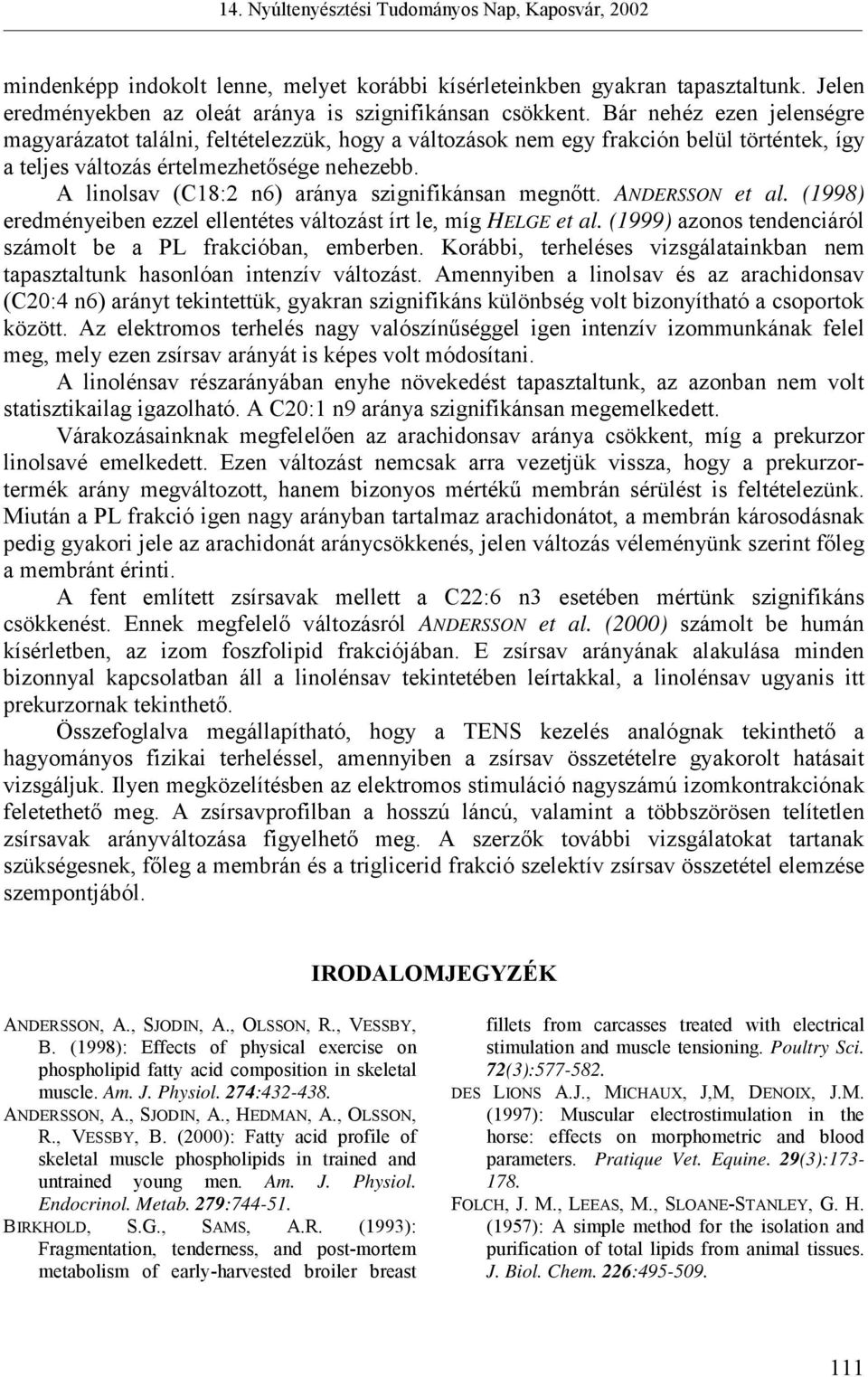 A linolsav (C18:2 n6) aránya szignifikánsan megnőtt. ANDERSSON et al. (1998) eredményeiben ezzel ellentétes változást írt le, míg HELGE et al.