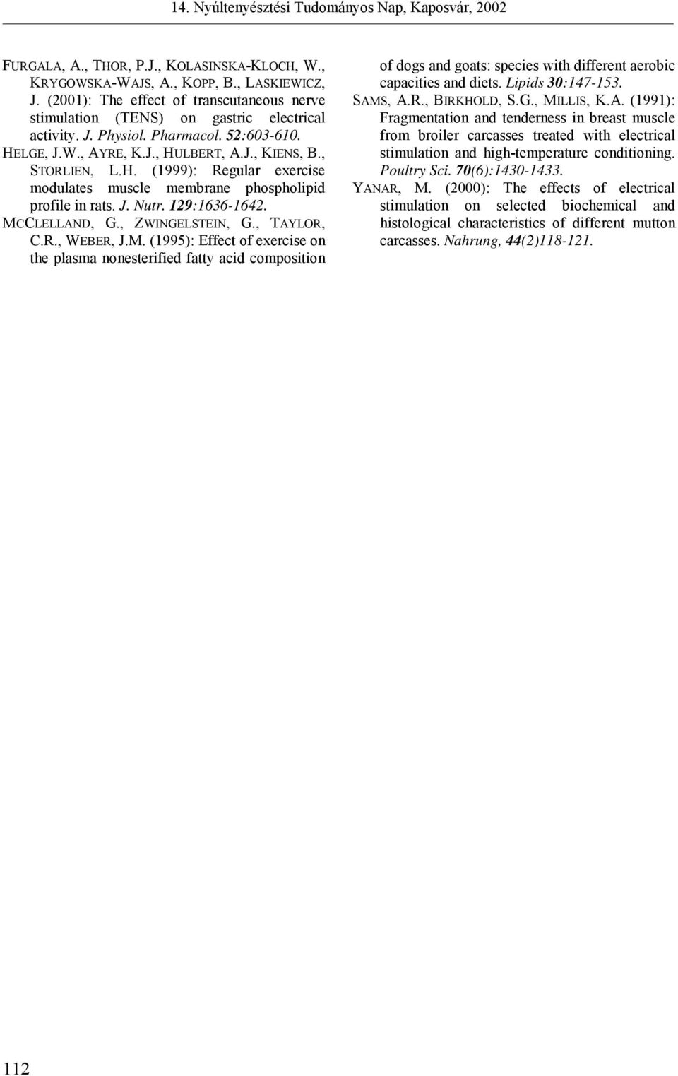 MCCLELLAND, G., ZWINGELSTEIN, G., TAYLOR, C.R., WEBER, J.M. (1995): Effect of exercise on the plasma nonesterified fatty acid composition of dogs and goats: species with different aerobic capacities and diets.