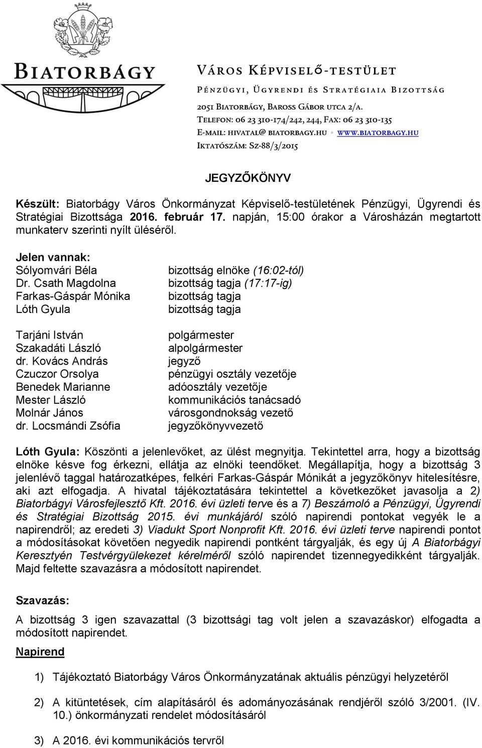 hu www.biatorbagy.hu Iktatószám: Sz-88/3/2015 JEGYZŐKÖNYV Készült: Biatorbágy Város Önkormányzat Képviselő-testületének Pénzügyi, Ügyrendi és Stratégiai Bizottsága 2016. február 17.