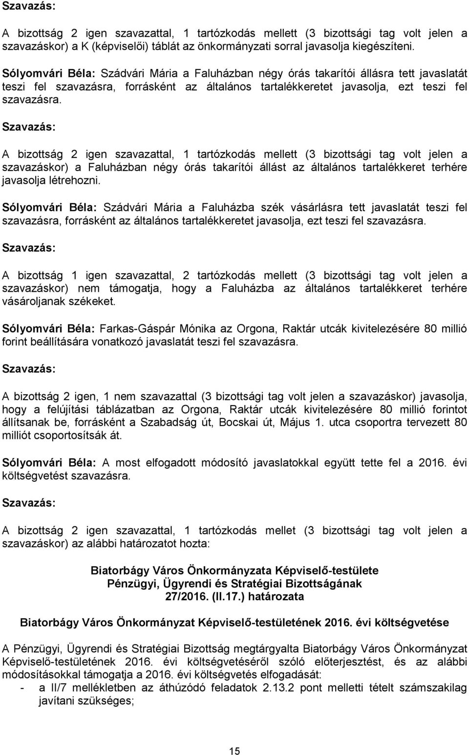 A bizottság 2 igen szavazattal, 1 tartózkodás mellett (3 bizottsági tag volt jelen a szavazáskor) a Faluházban négy órás takarítói állást az általános tartalékkeret terhére javasolja létrehozni.