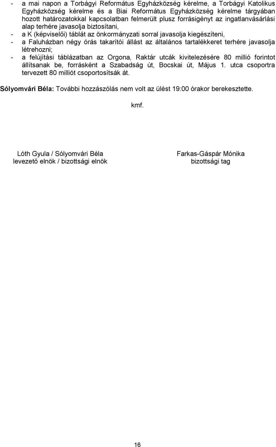 általános tartalékkeret terhére javasolja létrehozni; - a felújítási táblázatban az Orgona, Raktár utcák kivitelezésére 80 millió forintot állítsanak be, forrásként a Szabadság út, Bocskai út, Május