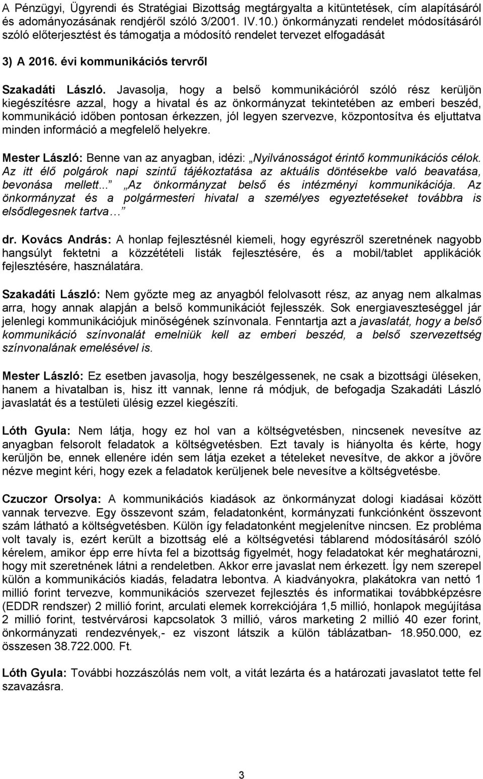 Javasolja, hogy a belső kommunikációról szóló rész kerüljön kiegészítésre azzal, hogy a hivatal és az önkormányzat tekintetében az emberi beszéd, kommunikáció időben pontosan érkezzen, jól legyen