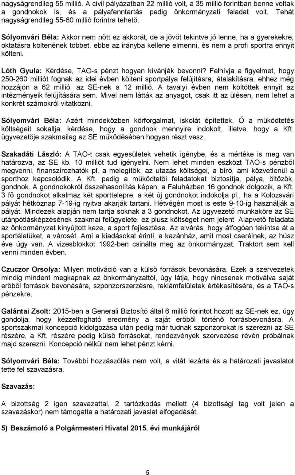 Sólyomvári Béla: Akkor nem nőtt ez akkorát, de a jövőt tekintve jó lenne, ha a gyerekekre, oktatásra költenének többet, ebbe az irányba kellene elmenni, és nem a profi sportra ennyit költeni.