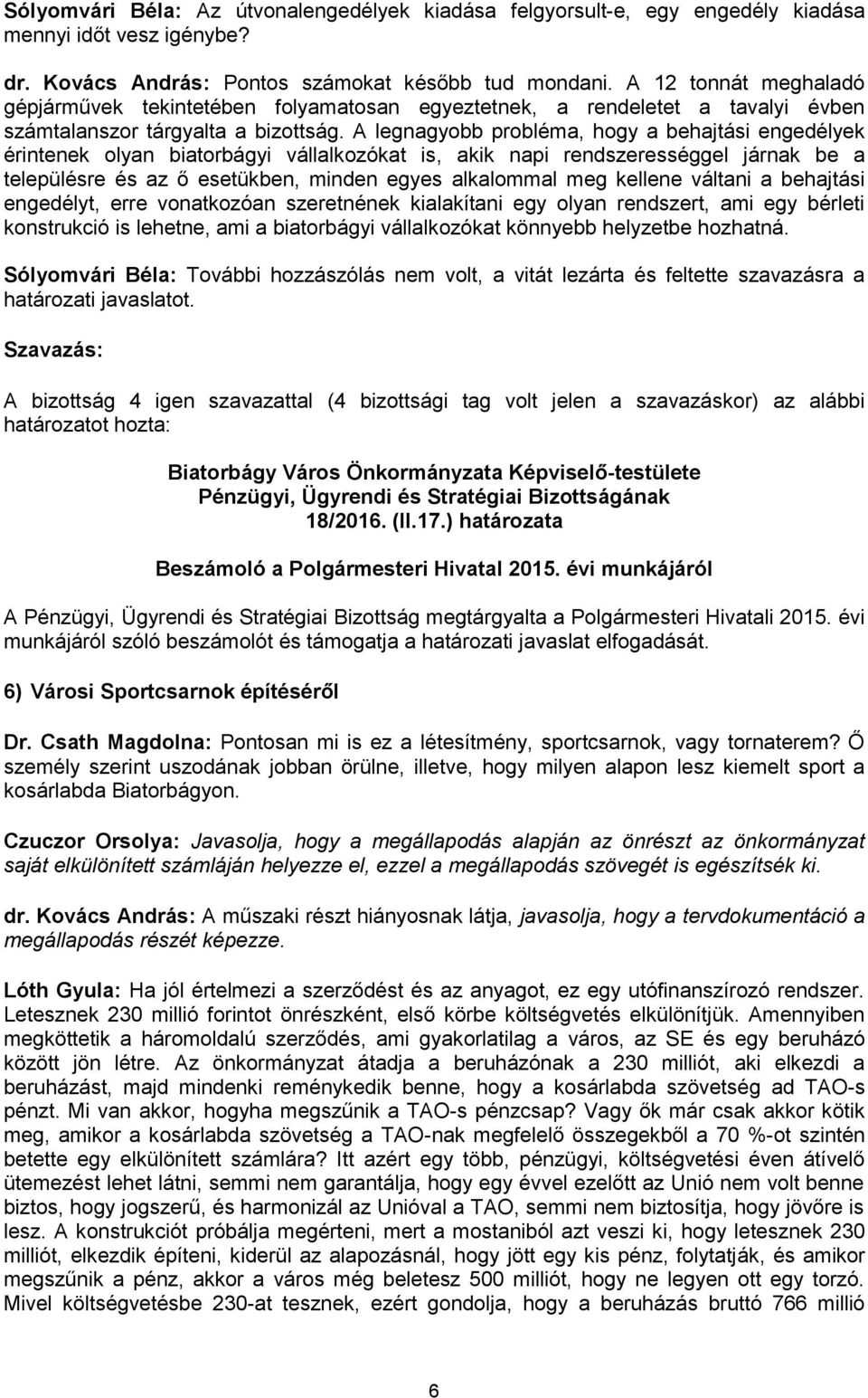 A legnagyobb probléma, hogy a behajtási engedélyek érintenek olyan biatorbágyi vállalkozókat is, akik napi rendszerességgel járnak be a településre és az ő esetükben, minden egyes alkalommal meg