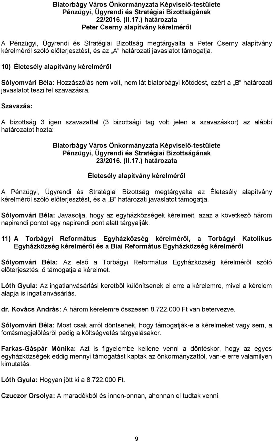 támogatja. 10) Életesély alapítvány kérelméről Sólyomvári Béla: Hozzászólás nem volt, nem lát biatorbágyi kötődést, ezért a B határozati javaslatot teszi fel szavazásra.