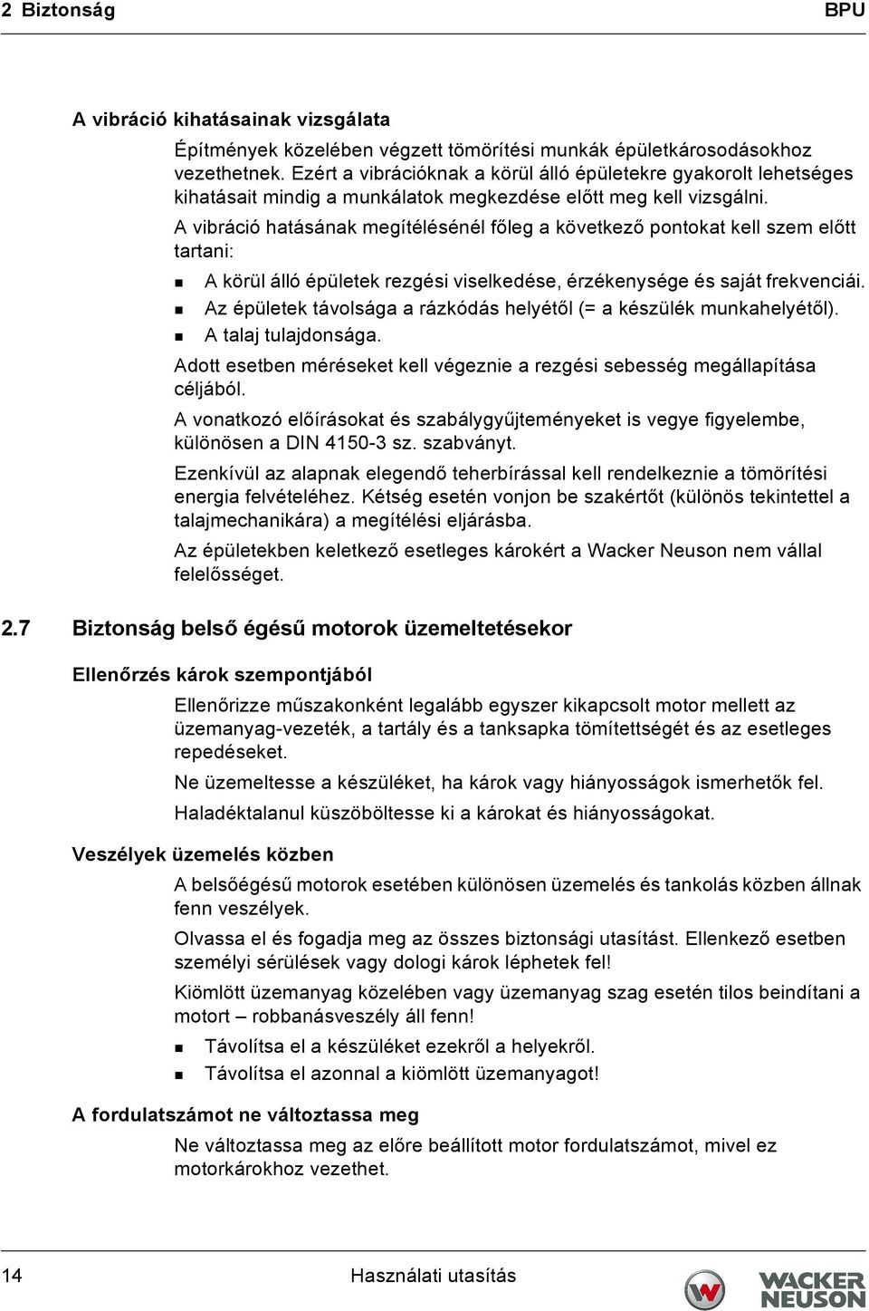 A vibráció hatásának megítélésénél főleg a következő pontokat kell szem előtt tartani: A körül álló épületek rezgési viselkedése, érzékenysége és saját frekvenciái.