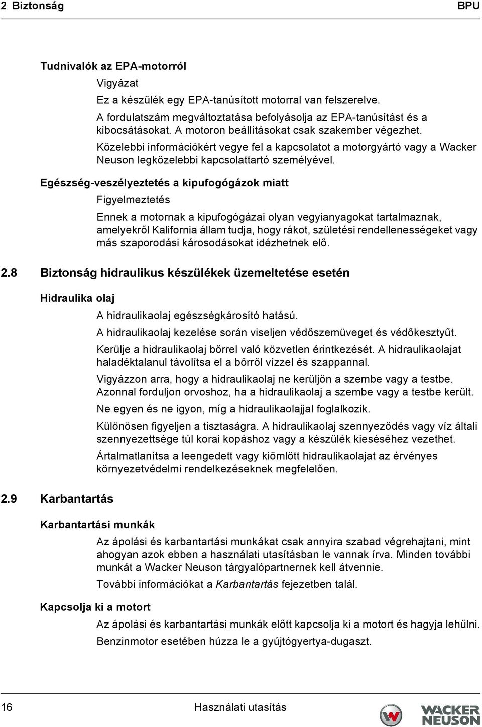 Egészség-veszélyeztetés a kipufogógázok miatt Figyelmeztetés Ennek a motornak a kipufogógázai olyan vegyianyagokat tartalmaznak, amelyekről Kalifornia állam tudja, hogy rákot, születési