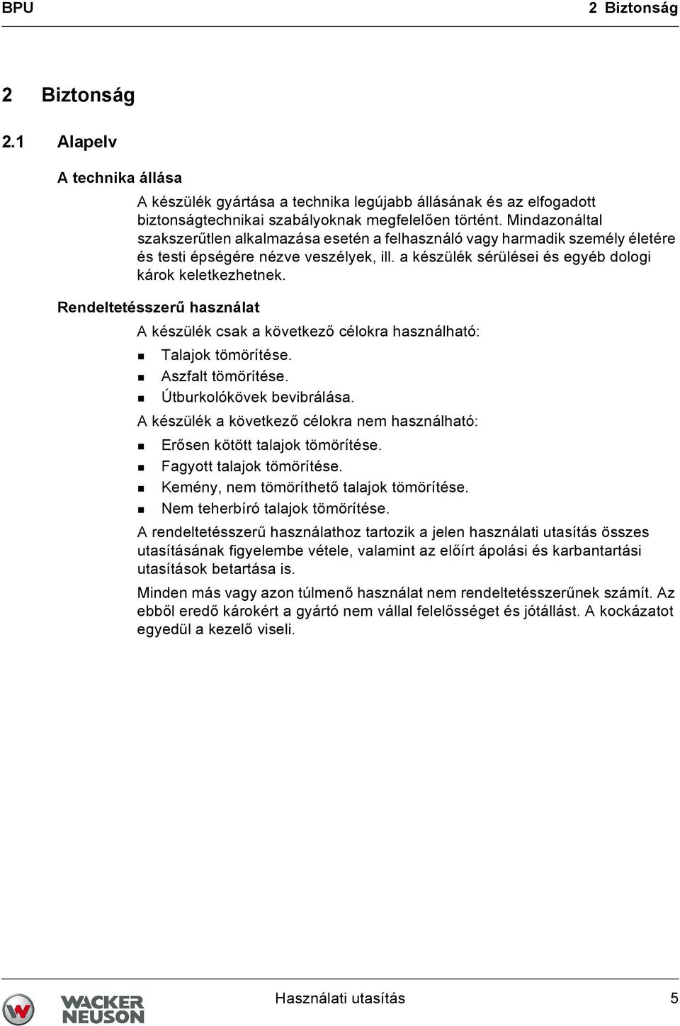 Rendeltetésszerű használat A készülék csak a következő célokra használható: Talajok tömörítése. Aszfalt tömörítése. Útburkolókövek bevibrálása.