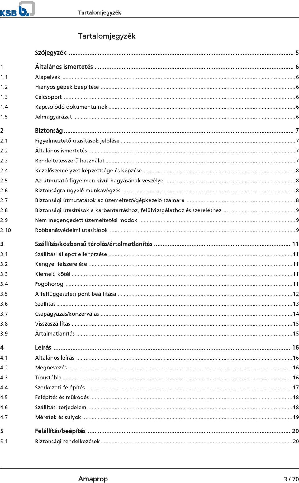 5 Az útmutató figyelmen kívül hagyásának veszélyei...8 2.6 Biztonságra ügyelő munkavégzés...8 2.7 Biztonsági útmutatások az üzemeltető/gépkezelő számára...8 2.8 Biztonsági utasítások a karbantartáshoz, felülvizsgálathoz és szereléshez.