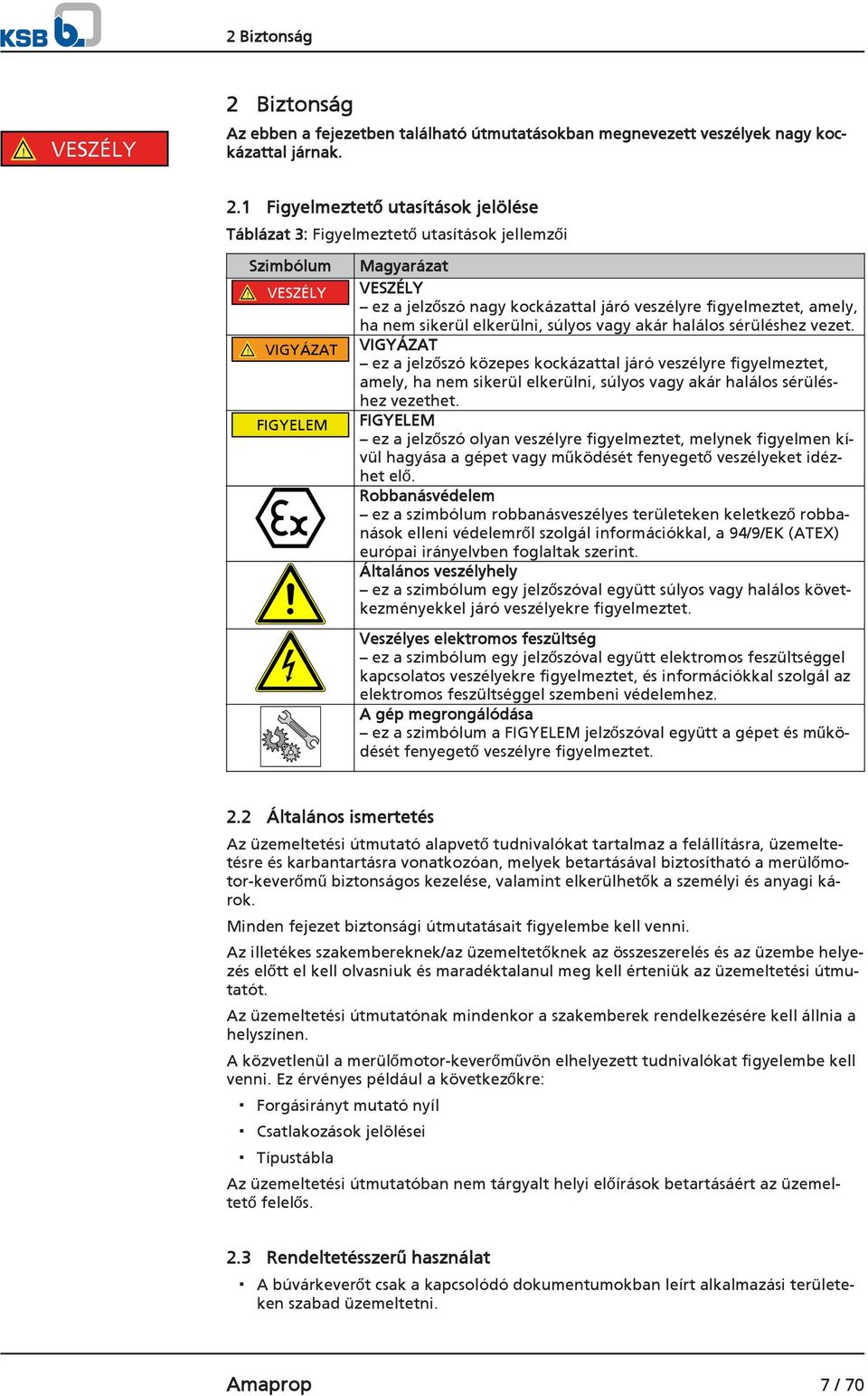 ! VIGYÁZAT VIGYÁZAT ez a jelzőszó közepes kockázattal járó veszélyre figyelmeztet, amely, ha nem sikerül elkerülni, súlyos vagy akár halálos sérüléshez vezethet.