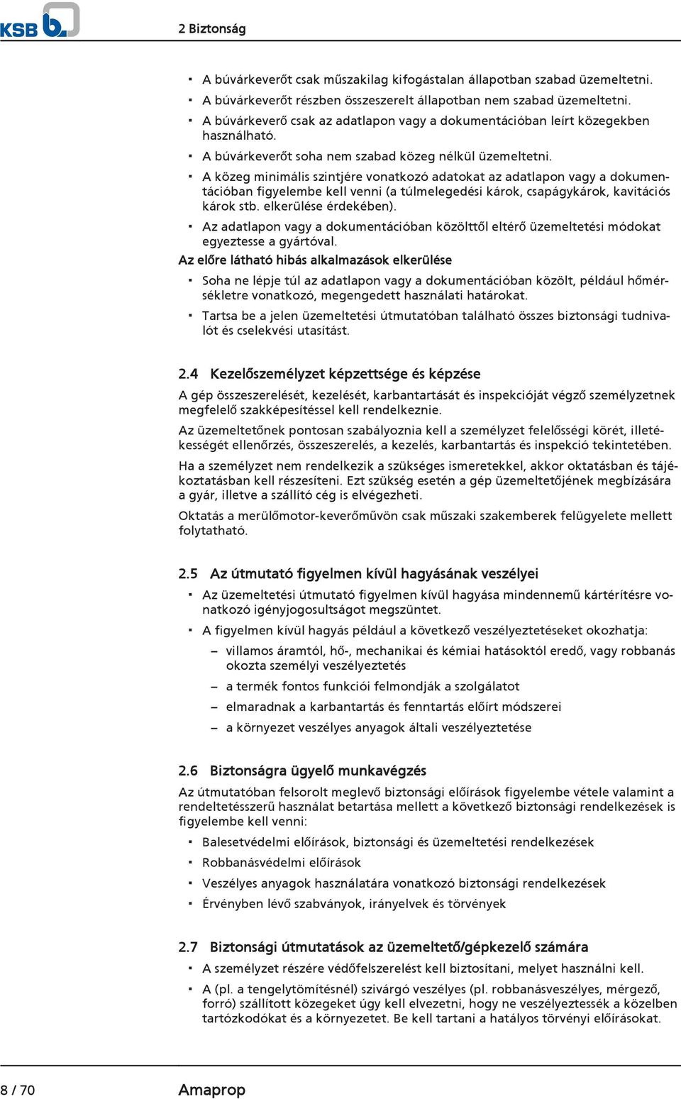 A közeg minimális szintjére vonatkozó adatokat az adatlapon vagy a dokumentációban figyelembe kell venni (a túlmelegedési károk, csapágykárok, kavitációs károk stb. elkerülése érdekében).