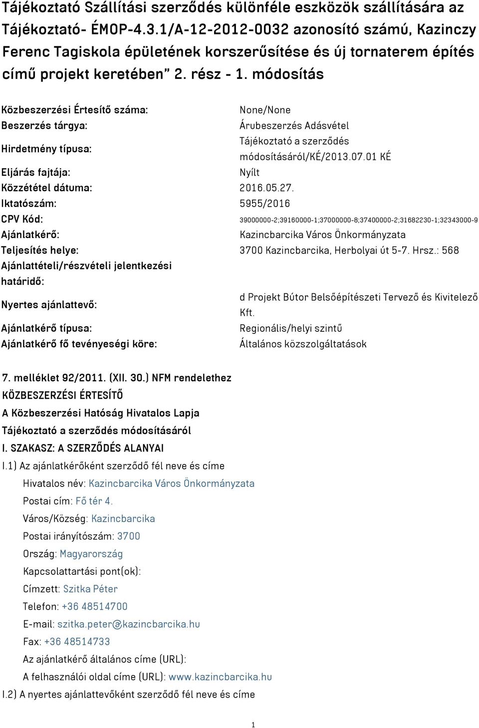 módosítás Közbeszerzési Értesítő száma: None/None Beszerzés tárgya: Árubeszerzés Adásvétel Hirdetmény típusa: Tájékoztató a szerződés módosításáról/ké/2013.07.