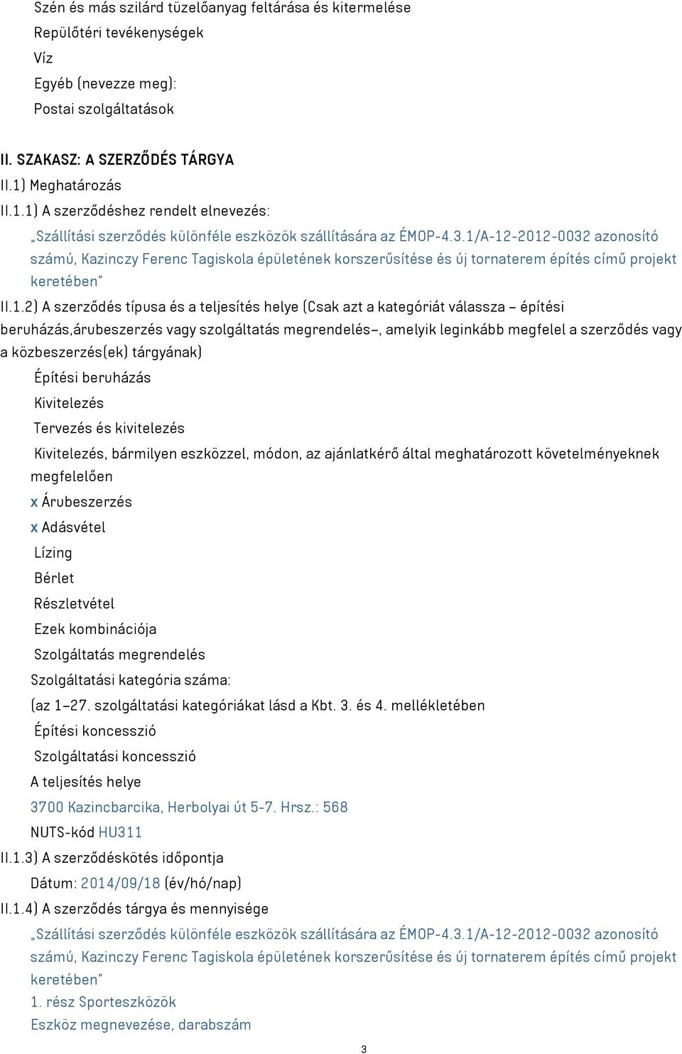 1/A-12-2012-0032 azonosító számú, Kazinczy Ferenc Tagiskola épületének korszerűsítése és új tornaterem építés című projekt keretében II.1.2) A szerződés típusa és a teljesítés helye (Csak azt a