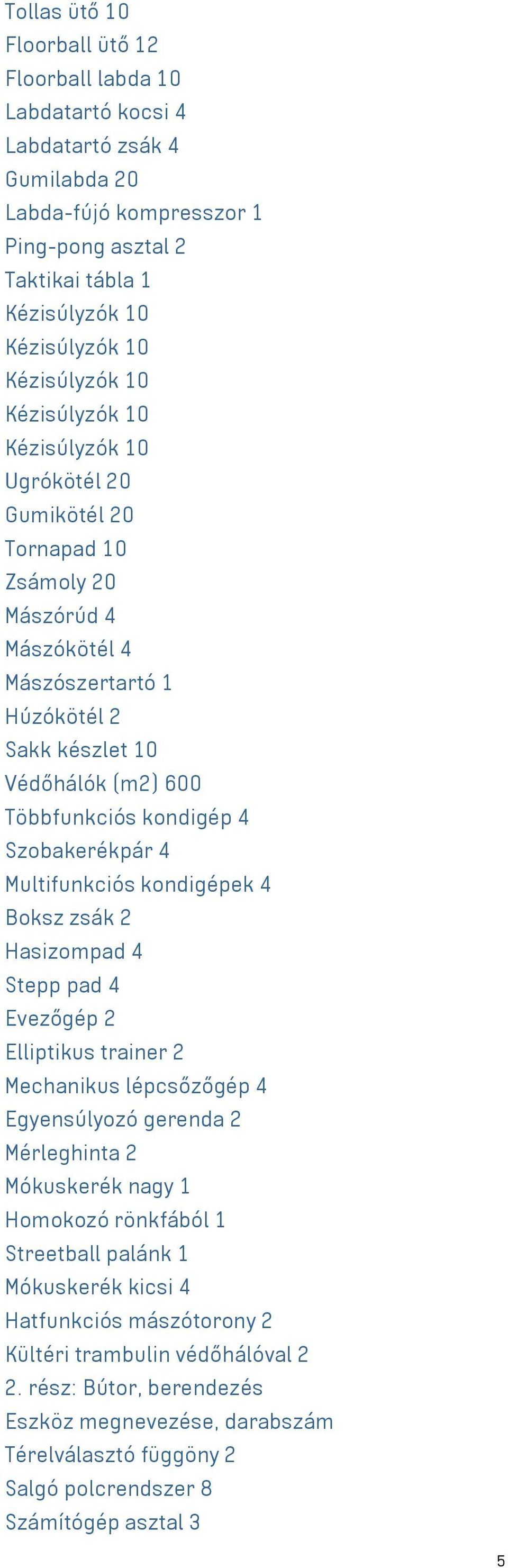 kondigép 4 Szobakerékpár 4 Multifunkciós kondigépek 4 Boksz zsák 2 Hasizompad 4 Stepp pad 4 Evezőgép 2 Elliptikus trainer 2 Mechanikus lépcsőzőgép 4 Egyensúlyozó gerenda 2 Mérleghinta 2 Mókuskerék