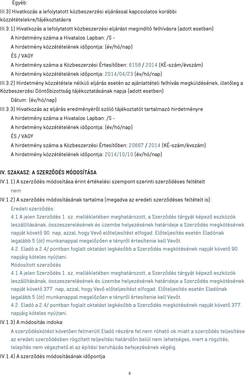 1) Hivatkozás a lefolytatott közbeszerzési eljárást megindító felhívásra (adott esetben) A hirdetmény száma a Hivatalos Lapban: /S - A hirdetmény közzétételének időpontja: (év/hó/nap) ÉS / VAGY A