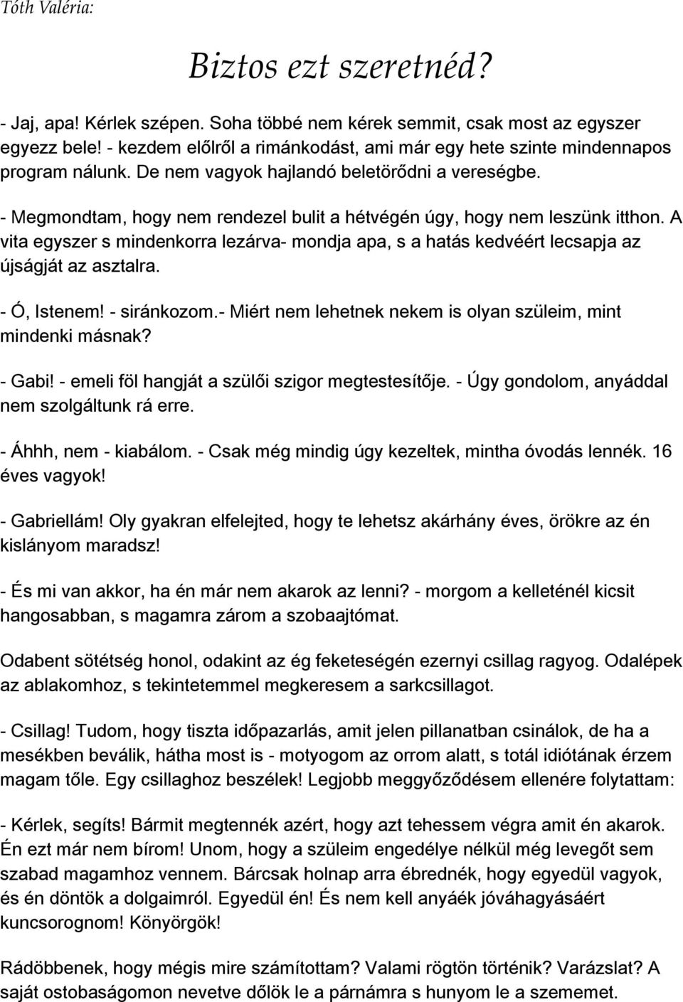 - Megmondtam, hogy nem rendezel bulit a hétvégén úgy, hogy nem leszünk itthon. A vita egyszer s mindenkorra lezárva- mondja apa, s a hatás kedvéért lecsapja az újságját az asztalra. - Ó, Istenem!