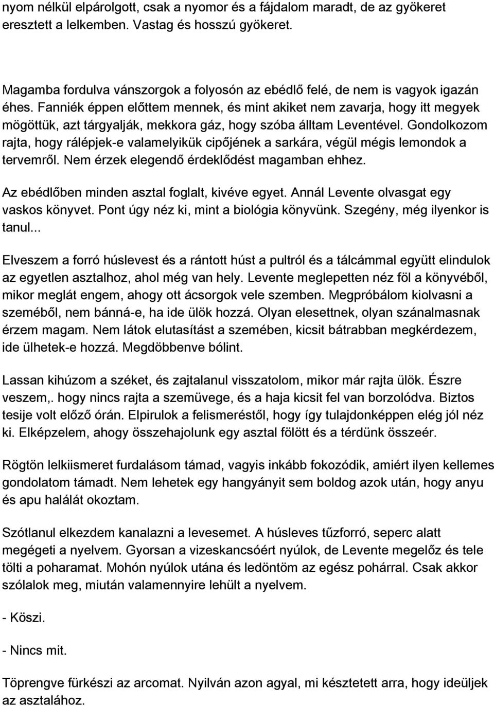 Fanniék éppen előttem mennek, és mint akiket nem zavarja, hogy itt megyek mögöttük, azt tárgyalják, mekkora gáz, hogy szóba álltam Leventével.