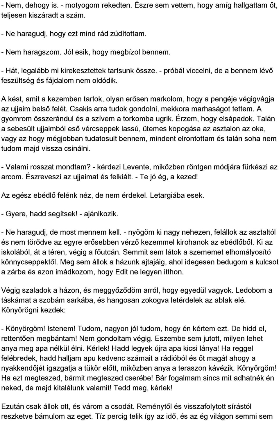 A kést, amit a kezemben tartok, olyan erősen markolom, hogy a pengéje végigvágja az ujjaim belső felét. Csakis arra tudok gondolni, mekkora marhaságot tettem.