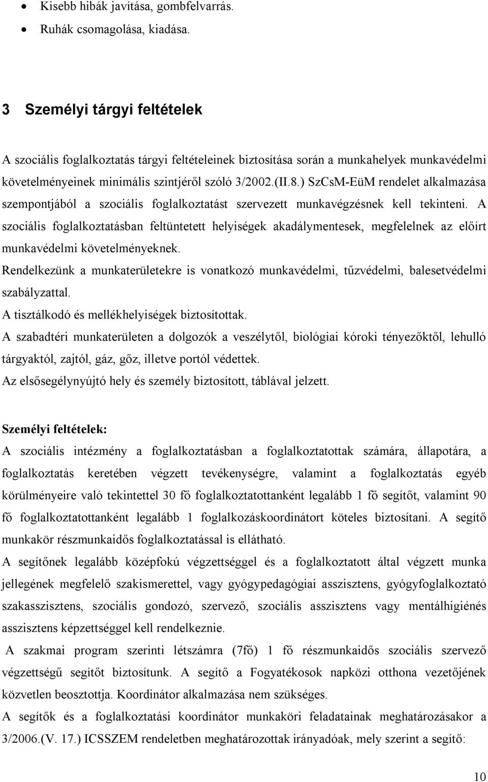 ) SzCsM-EüM rendelet alkalmazása szempontjából a szociális foglalkoztatást szervezett munkavégzésnek kell tekinteni.