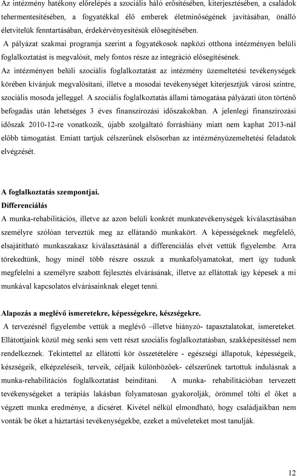 A pályázat szakmai programja szerint a fogyatékosok napközi otthona intézményen belüli foglalkoztatást is megvalósít, mely fontos része az integráció elősegítésének.