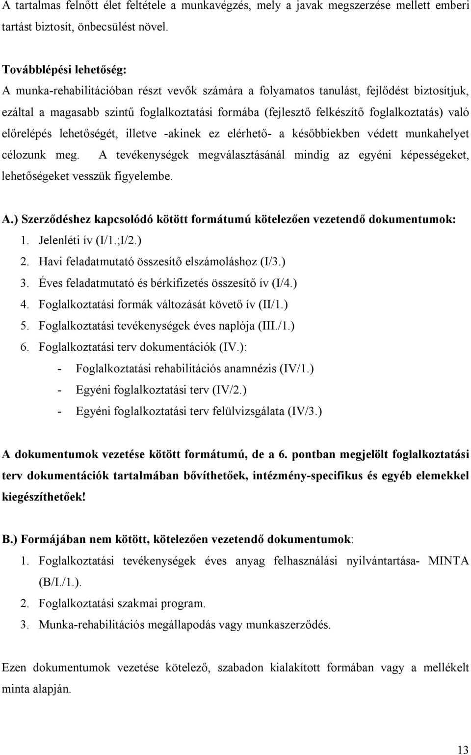 foglalkoztatás) való előrelépés lehetőségét, illetve -akinek ez elérhető- a későbbiekben védett munkahelyet célozunk meg.