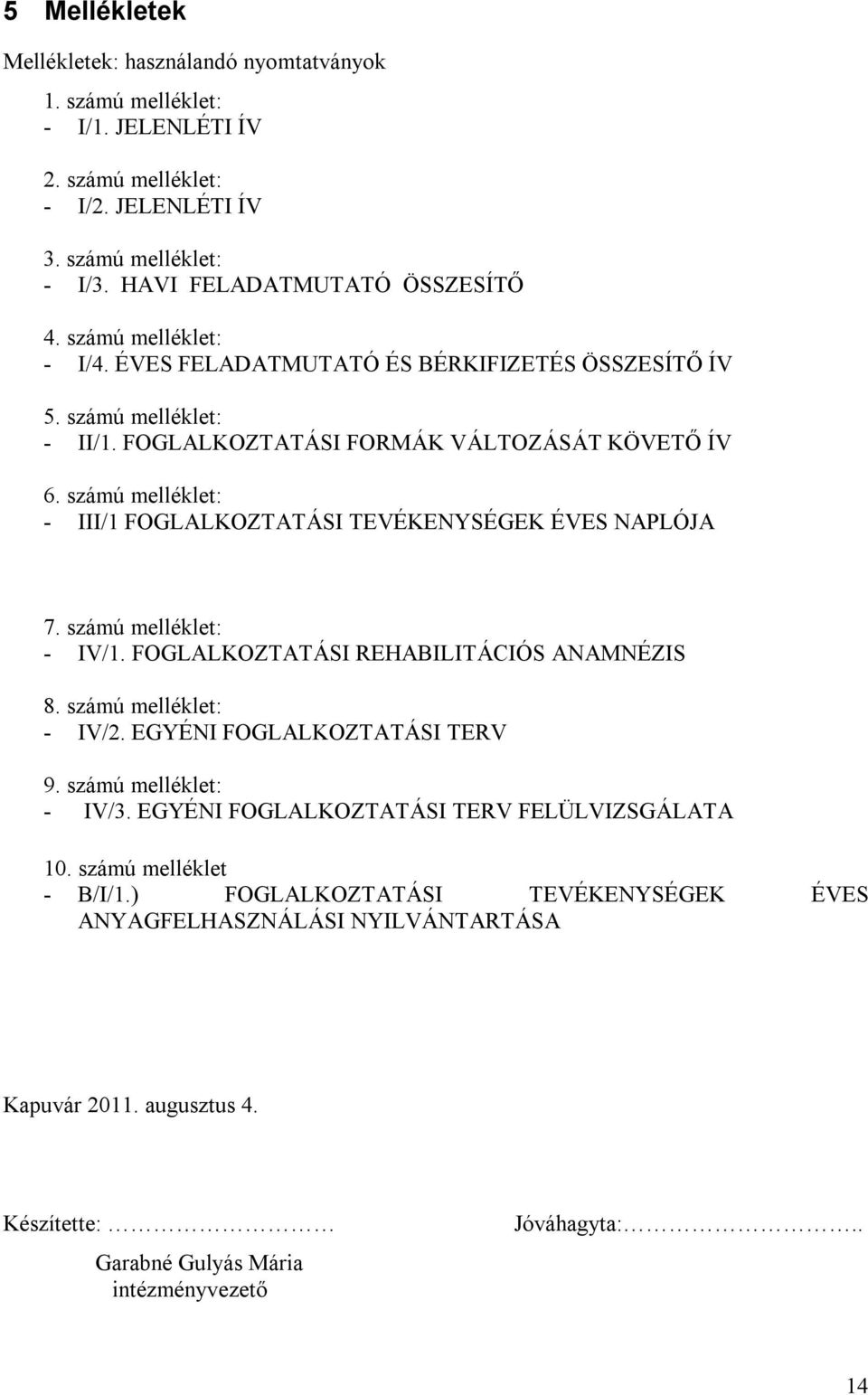 számú melléklet: - III/1 FOGLALKOZTATÁSI TEVÉKENYSÉGEK ÉVES NAPLÓJA 7. számú melléklet: - IV/1. FOGLALKOZTATÁSI REHABILITÁCIÓS ANAMNÉZIS 8. számú melléklet: - IV/2. EGYÉNI FOGLALKOZTATÁSI TERV 9.