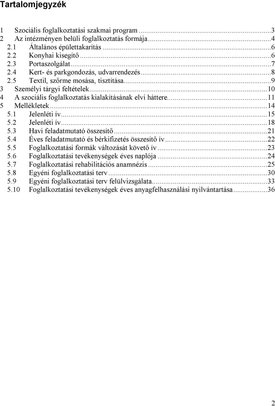 .. 14 5.1 Jelenléti ív... 15 5.2 Jelenléti ív... 18 5.3 Havi feladatmutató összesítő... 21 5.4 Éves feladatmutató és bérkifizetés összesítő ív... 22 5.5 Foglalkoztatási formák változását követő ív.