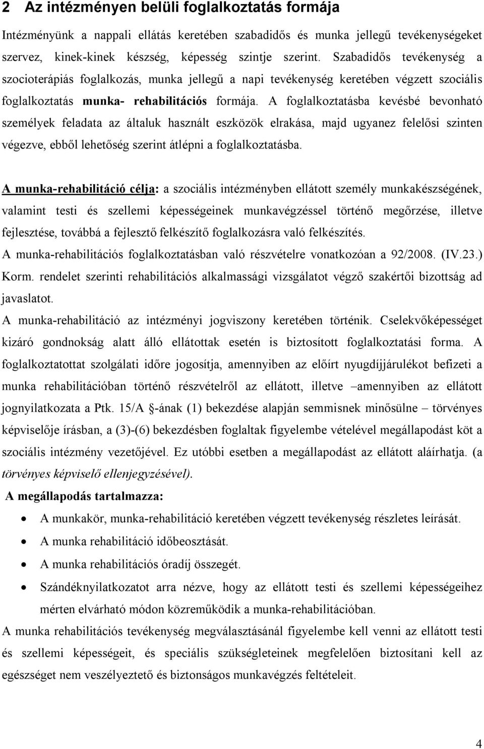 A foglalkoztatásba kevésbé bevonható személyek feladata az általuk használt eszközök elrakása, majd ugyanez felelősi szinten végezve, ebből lehetőség szerint átlépni a foglalkoztatásba.