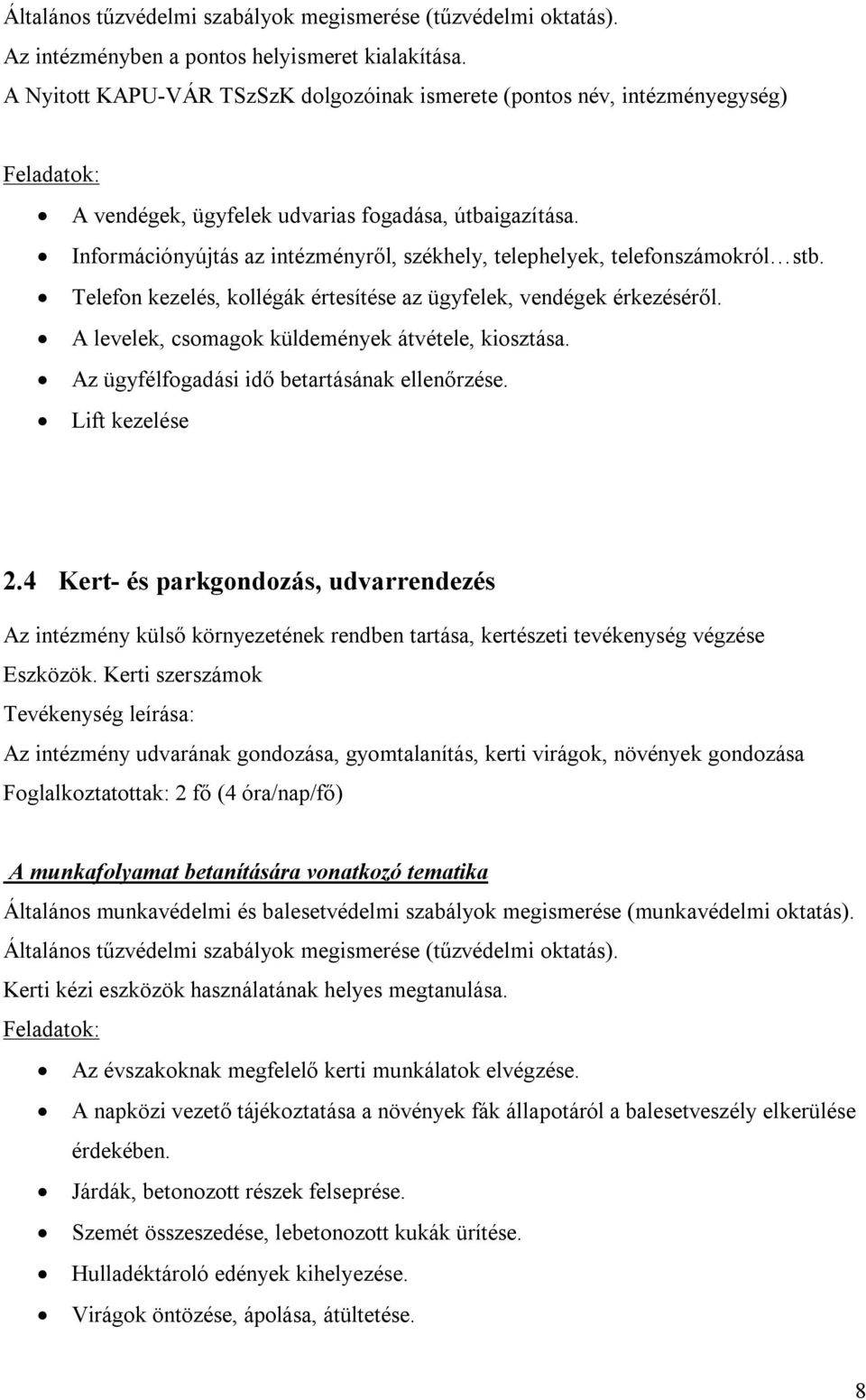 Információnyújtás az intézményről, székhely, telephelyek, telefonszámokról stb. Telefon kezelés, kollégák értesítése az ügyfelek, vendégek éről. A levelek, csomagok küldemények átvétele, kiosztása.