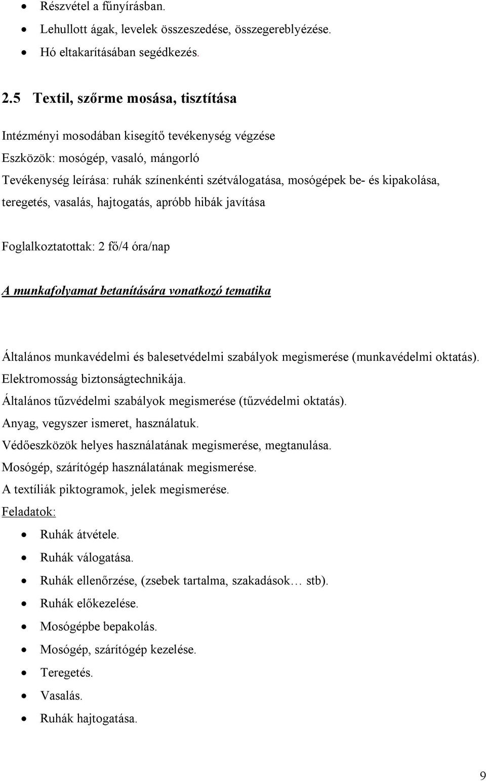 kipakolása, teregetés, vasalás, hajtogatás, apróbb hibák javítása Foglalkoztatottak: 2 fő/4 óra/nap A munkafolyamat betanítására vonatkozó tematika Általános munkavédelmi és balesetvédelmi szabályok