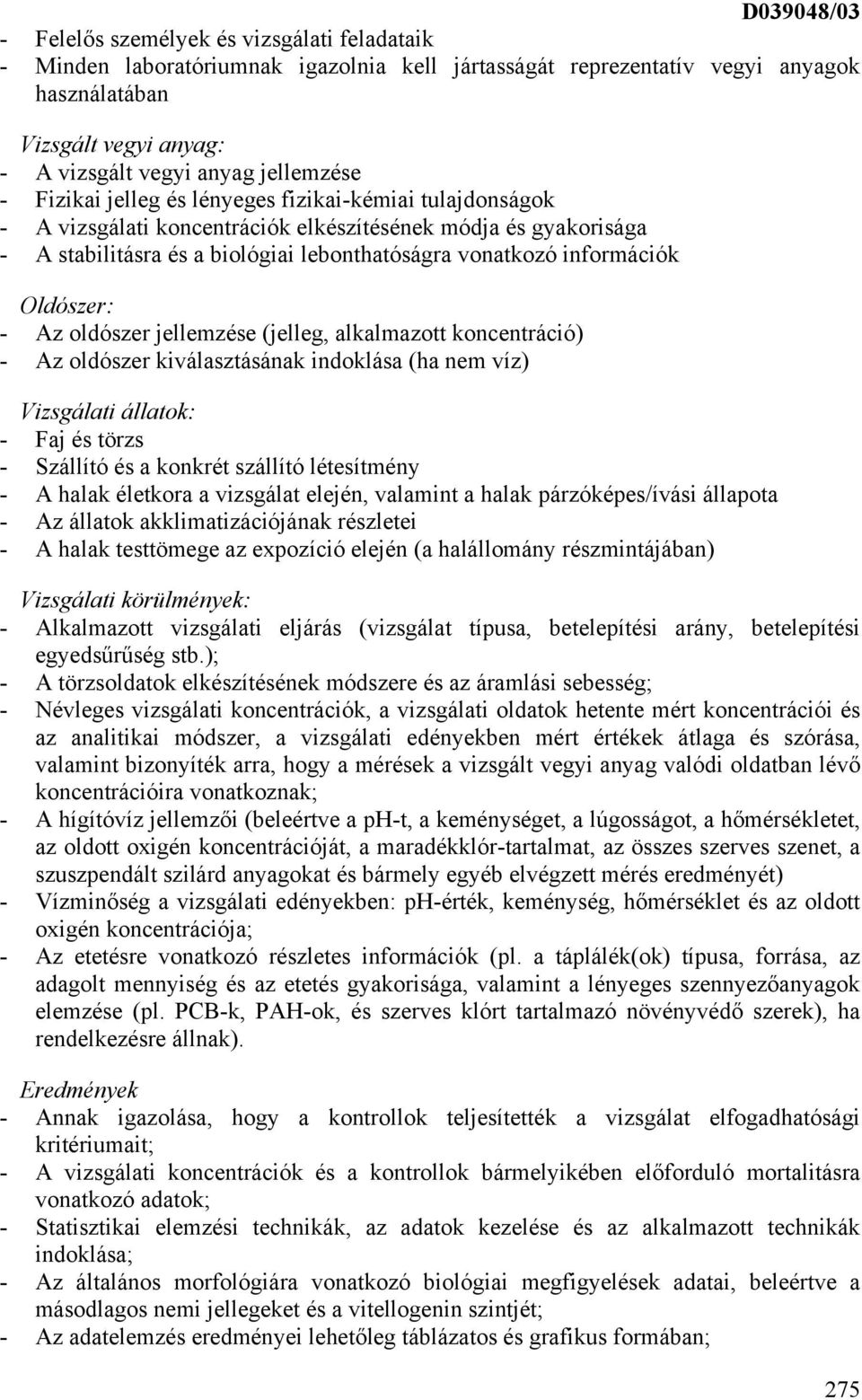 információk Oldószer: - Az oldószer jellemzése (jelleg, alkalmazott koncentráció) - Az oldószer kiválasztásának indoklása (ha nem víz) Vizsgálati állatok: - Faj és törzs - Szállító és a konkrét