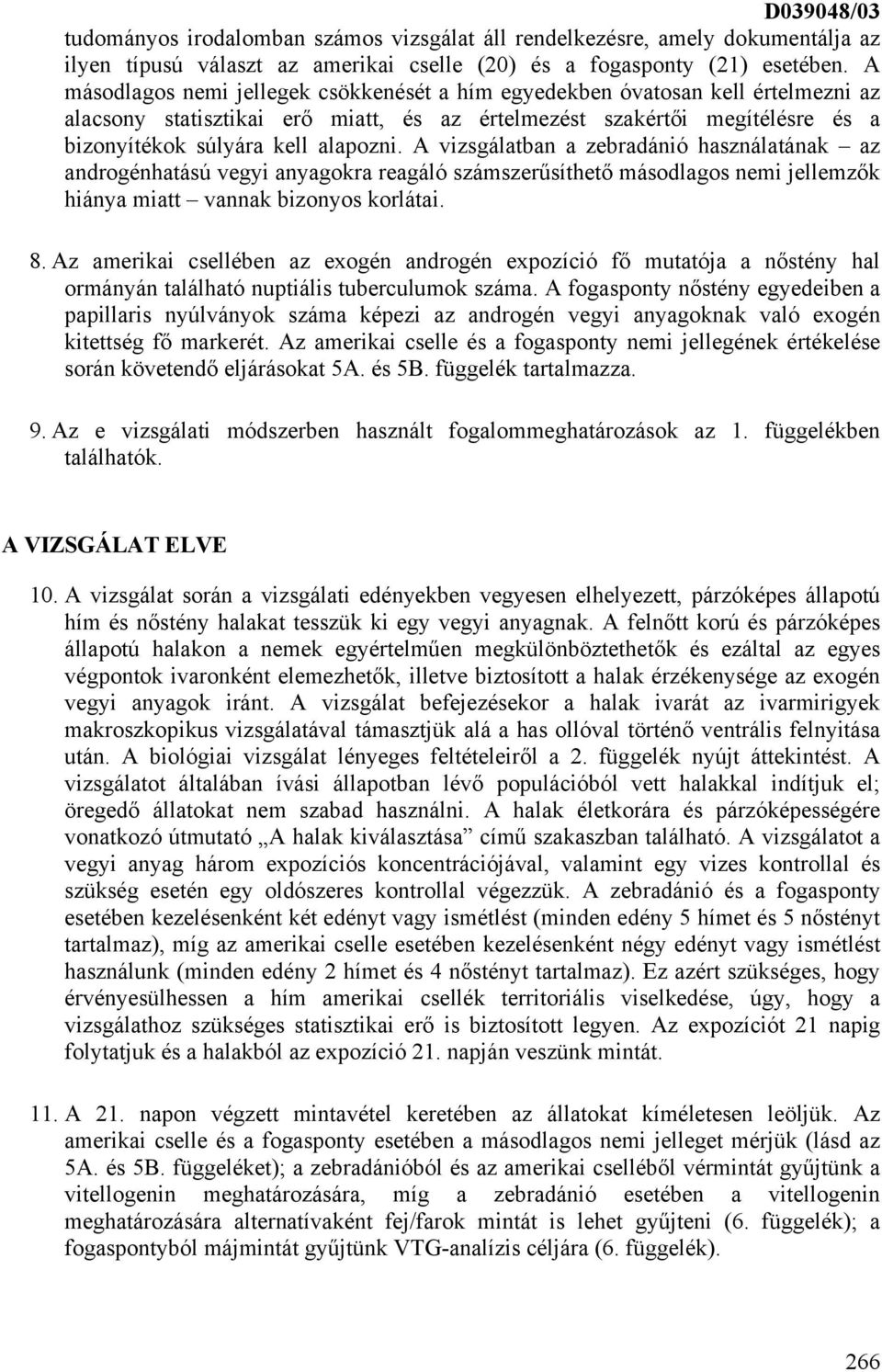 A vizsgálatban a zebradánió használatának az androgénhatású vegyi anyagokra reagáló számszerűsíthető másodlagos nemi jellemzők hiánya miatt vannak bizonyos korlátai. 8.