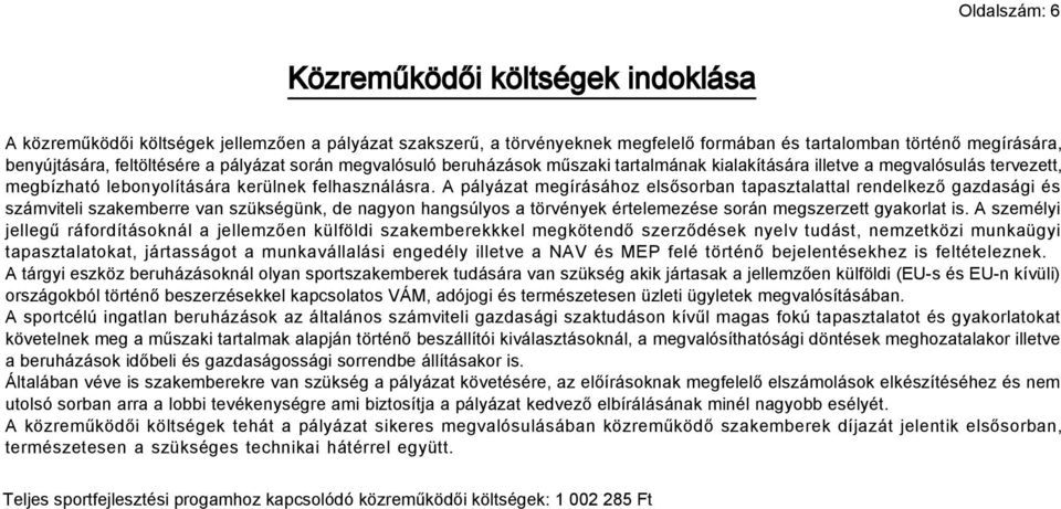 A pályázat megírásához elsősorban tapasztalattal rendelkező gazdasági és számviteli szakemberre van szükségünk, de nagyon hangsúlyos a törvények értelemezése során megszerzett gyakorlat is.