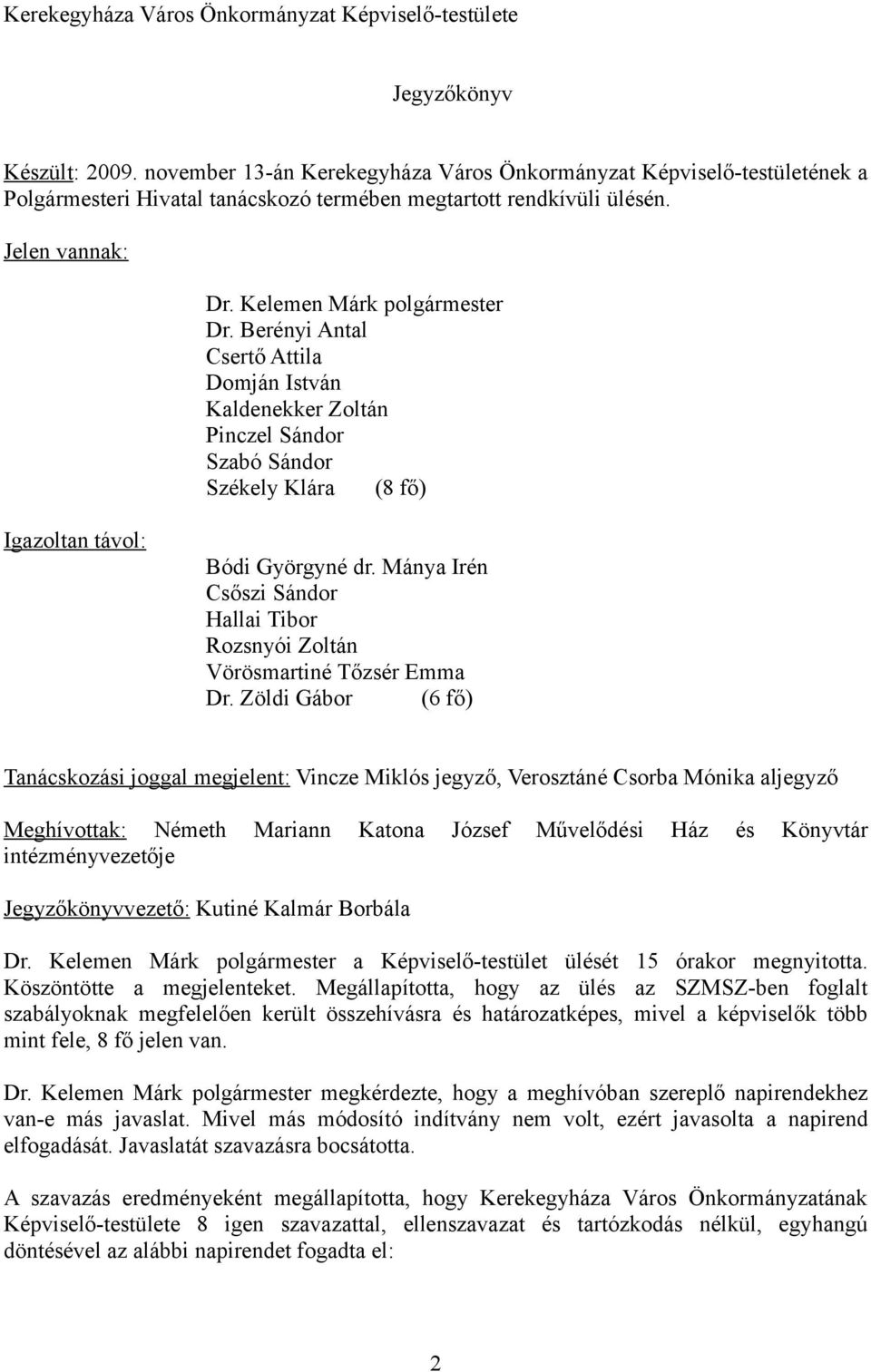 Berényi Antal Csertő Attila Domján István Kaldenekker Zoltán Pinczel Sándor Szabó Sándor Székely Klára (8 fő) Igazoltan távol: Bódi Györgyné dr.