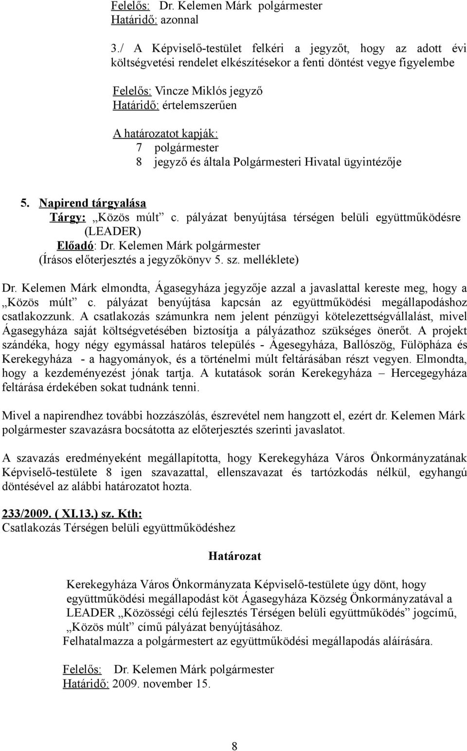 kapják: 7 polgármester 8 jegyző és általa Polgármesteri Hivatal ügyintézője 5. Napirend tárgyalása Tárgy: Közös múlt c.